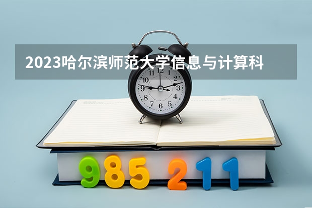 2023哈尔滨师范大学信息与计算科学专业分数线是多少 历年分数线汇总