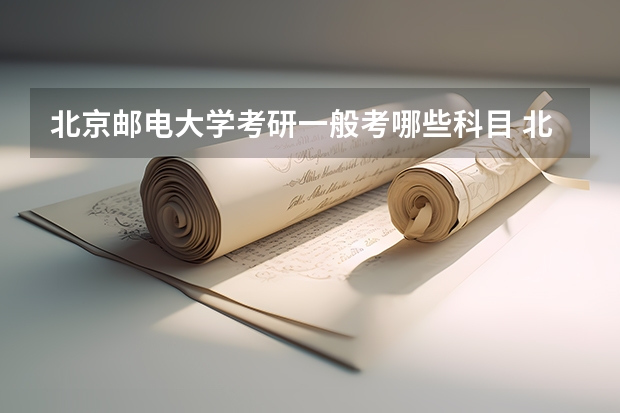北京邮电大学考研一般考哪些科目 北京邮电大学考研可以跨专业考吗