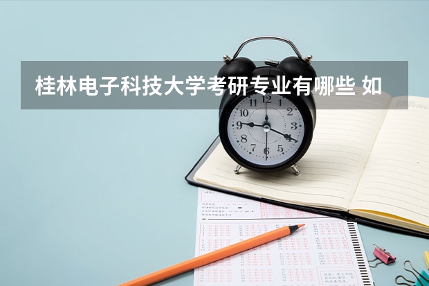 桂林电子科技大学考研专业有哪些 如何选择自己的考研专业