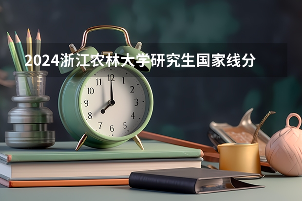 2024浙江农林大学研究生国家线分数线预测